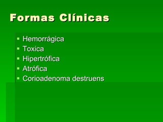 Formas Clínicas  Hemorrágica Toxica Hipertrófica Atrófica Corioadenoma destruens 