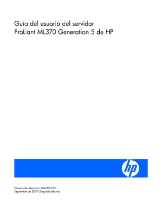 Guía del usuario del servidor
ProLiant ML370 Generation 5 de HP
Número de referencia 404680-072
Septiembre de 2007 (Segunda edición)
 