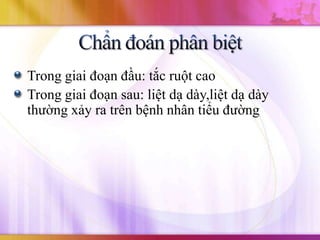 Trong giai đoạn đầu: tắc ruột cao
Trong giai đoạn sau: liệt dạ dày,liệt dạ dày
thường xảy ra trên bệnh nhân tiểu đường
 