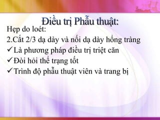 Hẹp do loét:
2.Cắt 2/3 dạ dày và nối dạ dày hổng tràng
Là phương pháp điều trị triệt căn
Đòi hỏi thể trạng tốt
Trình độ phẫu thuật viên và trang bị
 