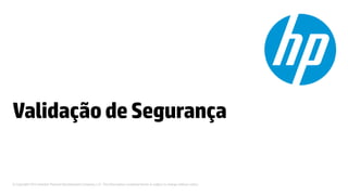 © Copyright 2012 Hewlett-Packard Development Company, L.P. The information contained herein is subject to change without notice.
ValidaçãodeSegurança
 