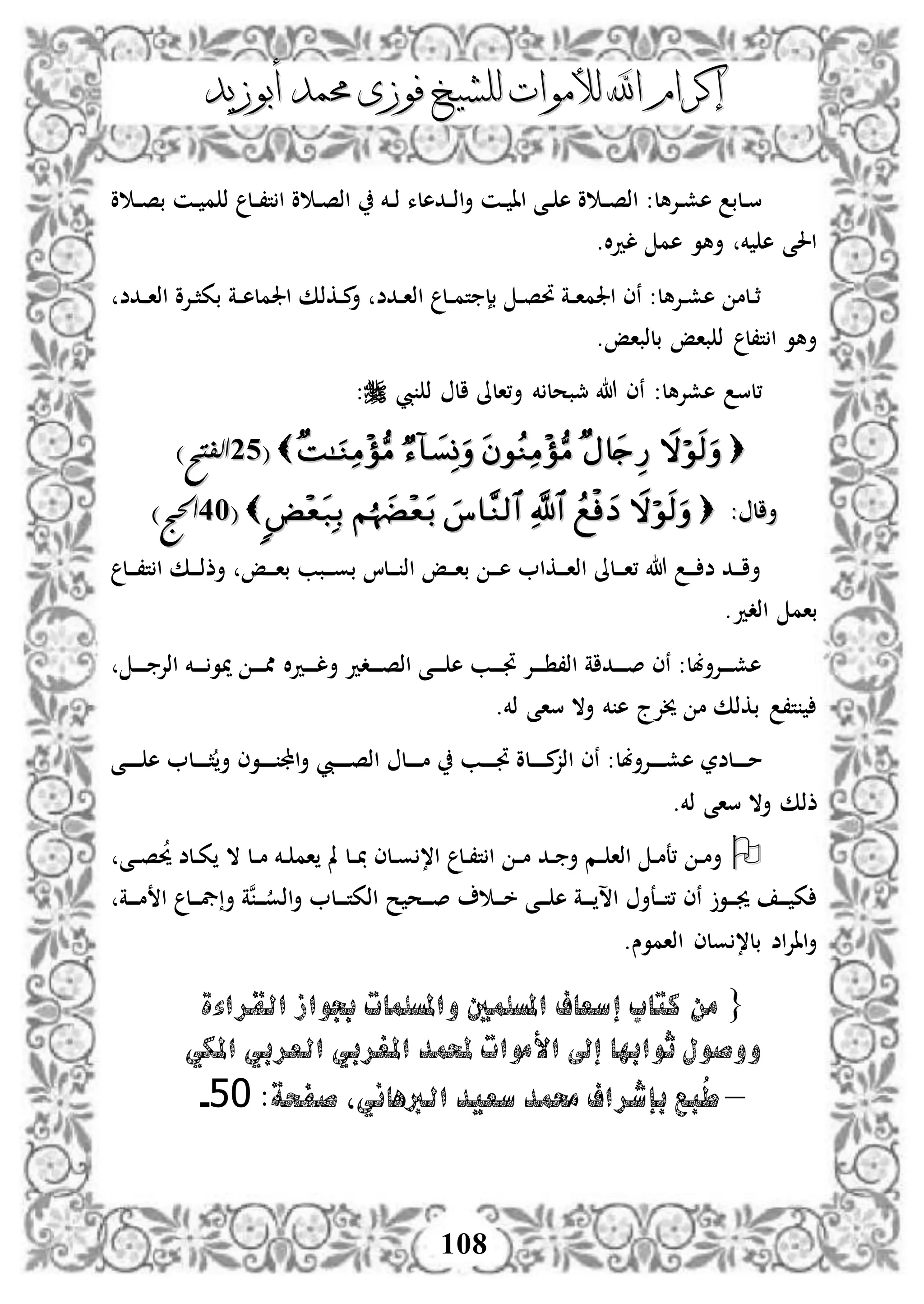 ‫إكرام‬‫إكرام‬‫لألم‬ ‫اهلل‬‫لألم‬ ‫اهلل‬‫وات‬‫وات‬‫ل‬‫ل‬‫أبوزيد‬ ‫حممد‬ ‫فوزى‬ ‫لشيخ‬‫أبوزيد‬ ‫حممد‬ ‫فوزى‬ ‫لشيخ‬
108
‫د‬‫د‬‫ذ‬ ‫ددهلء‬‫د‬‫ذ‬‫ا‬‫أ‬ ‫دن‬‫د‬ ‫اا‬ ‫دى‬‫د‬ ‫ه‬ ‫و‬ ‫د‬‫د‬‫ص‬‫اذ‬ :‫دإلهل‬‫د‬‫ش‬‫ه‬ ‫دلب‬‫د‬‫س‬‫و‬ ‫د‬‫د‬‫ص‬‫ب‬ ‫دن‬‫د‬ ‫م‬ ‫ذ‬ ‫دل‬‫د‬،‫ت‬ ‫ا‬ ‫و‬ ‫د‬‫د‬‫ص‬‫اذ‬ ‫خم‬
.‫ال‬‫د‬‫ل‬ ‫هم‬ ‫أهو‬ ‫خم‬ ‫ه‬ ‫احلى‬
‫ددض‬‫د‬‫ا‬‫اذ‬ ‫دإلو‬‫د‬‫ث‬‫بك‬ ‫دة‬‫د‬‫ه‬‫اجلمل‬ ‫دكذك‬‫د‬‫م‬‫أ‬ ‫ددض‬‫د‬‫ا‬‫اذ‬ ‫دل‬‫د‬‫م‬‫ت‬ ‫بإ‬ ‫د‬‫د‬‫ص‬‫حت‬ ‫دة‬‫د‬‫ا‬‫اجلم‬ ‫نى‬ :‫دإلهل‬‫د‬‫ش‬‫ه‬ ‫دلم‬‫د‬‫ث‬
.‫بلذباإ‬ ‫باإ‬ ‫ذ‬ ‫ت،ل‬ ‫ا‬ ‫أهو‬
‫هللا‬ ‫نى‬ :‫هشإلهل‬ ‫،لس‬‫أ،الىل‬ ‫خم‬ ‫مجبحل‬‫يب‬ ‫ذ‬ ‫ال‬:
((5522)‫الفتح‬)‫الفتح‬
: ‫أال‬: ‫أال‬((4444)‫احلج‬)‫احلج‬
‫دل‬‫د‬‫د‬،‫ت‬ ‫ا‬ ‫دك‬‫د‬‫د‬‫ذ‬‫أذ‬ ‫دإ‬‫د‬‫د‬‫ا‬‫ب‬ ‫دبب‬‫د‬‫د‬‫و‬‫ب‬ ‫دلا‬‫د‬‫د‬ ‫اذ‬ ‫دإ‬‫د‬‫د‬‫ا‬‫ب‬ ‫د‬‫د‬‫د‬‫ه‬ ‫دكا‬‫د‬‫د‬‫ا‬‫اذ‬ ‫دلىل‬‫د‬‫د‬‫ا‬، ‫هللا‬ ‫د‬‫د‬‫د‬ ‫ض‬ ‫دد‬‫د‬‫د‬‫ا‬‫أ‬
.‫اذدد‬ ‫بام‬
‫دد‬‫د‬‫د‬‫د‬‫ل‬‫أ‬ ‫ددد‬‫د‬‫د‬‫د‬‫ص‬‫اذ‬ ‫دى‬‫د‬‫د‬‫د‬ ‫ه‬ ‫دب‬‫د‬‫د‬‫د‬‫جت‬ ‫دإل‬‫د‬‫د‬‫د‬ ،‫اذ‬ ‫دداة‬‫د‬‫د‬‫د‬‫ص‬ ‫نى‬ :‫دإلأبل‬‫د‬‫د‬‫د‬‫ش‬‫ه‬‫ال‬‫د‬‫د‬‫د‬‫د‬‫د‬ ‫اذإل‬ ‫دخم‬‫د‬‫د‬‫د‬ ‫ميو‬ ‫د‬‫د‬‫د‬‫د‬‫مم‬
.‫ذخم‬ ‫ساى‬ ‫أال‬ ‫خم‬ ‫ه‬ ‫خيإلج‬ ‫م‬ ‫بكذك‬ ،‫ت‬
‫د‬‫د‬‫د‬‫د‬‫د‬‫ش‬‫ه‬ ‫دلضر‬‫د‬‫د‬‫د‬‫د‬‫م‬‫دى‬‫د‬‫د‬‫د‬‫د‬‫د‬ ‫ه‬ ‫دل‬‫د‬‫د‬‫د‬‫د‬‫ث‬‫أ‬ ‫دوى‬‫د‬‫د‬‫د‬‫د‬ ‫اجمل‬‫أ‬ ‫ديب‬‫د‬‫د‬‫د‬‫د‬‫د‬‫ص‬‫اذ‬ ‫دل‬‫د‬‫د‬‫د‬‫د‬‫م‬ ‫دب‬‫د‬‫د‬‫د‬‫د‬‫جت‬ ‫دلو‬‫د‬‫د‬‫د‬‫د‬‫د‬‫م‬‫اذز‬ ‫نى‬ :‫إلأبل‬
‫ذخم‬ ‫ساى‬ ‫أال‬ ‫ذذك‬.
‫دى‬‫د‬‫ص‬‫حي‬ ‫دلض‬‫د‬‫ك‬ ‫ال‬ ‫دل‬‫د‬‫م‬ ‫دخم‬‫د‬ ‫ام‬ ‫مل‬ ‫دل‬‫د‬ ‫دلى‬‫د‬‫و‬ ،‫ا‬ ‫دل‬‫د‬،‫ت‬ ‫ا‬ ‫د‬‫د‬‫م‬ ‫دد‬‫د‬ ‫أ‬ ‫دم‬‫د‬ ‫اذا‬ ‫د‬‫د‬‫م‬‫،ع‬ ‫د‬‫د‬‫م‬‫أ‬
‫دة‬‫د‬‫د‬‫د‬‫م‬ ‫ا‬ ‫دل‬‫د‬‫د‬‫يف‬ ‫أ‬ ‫نة‬‫د‬‫د‬‫د‬‫اذو‬‫أ‬ ‫دل‬‫د‬‫د‬‫د‬‫ت‬‫اذك‬ ‫ح‬ ‫دح‬‫د‬‫د‬‫ص‬ ‫د‬‫د‬‫د‬‫خ‬ ‫دى‬‫د‬‫د‬ ‫ه‬ ‫دة‬‫د‬‫د‬‫د‬ ‫اس‬ ‫دعأ‬‫د‬‫د‬‫ت‬، ‫نى‬ ‫دو‬‫د‬‫د‬‫جي‬ ‫د‬‫د‬‫د‬ ‫ك‬
‫اذاموس‬ ‫ولى‬ ،‫بل‬ ‫اض‬‫إل‬‫اا‬‫أ‬.
{‫املس‬ ‫إسعاف‬ ‫كتاب‬ ‫من‬‫القراءة‬ ‫جبواز‬ ‫واملسلمات‬ ‫لمني‬
‫املكي‬ ‫العربي‬ ‫املغربي‬ ‫حملمد‬ ‫األموات‬ ‫إىل‬ ‫ثوابها‬ ‫ووصول‬
–‫الربهاني‬ ‫سعيد‬ ‫حممد‬ ‫بإشراف‬ ‫ُبع‬‫ط‬:‫صفحة‬ ‫ل‬05-
 