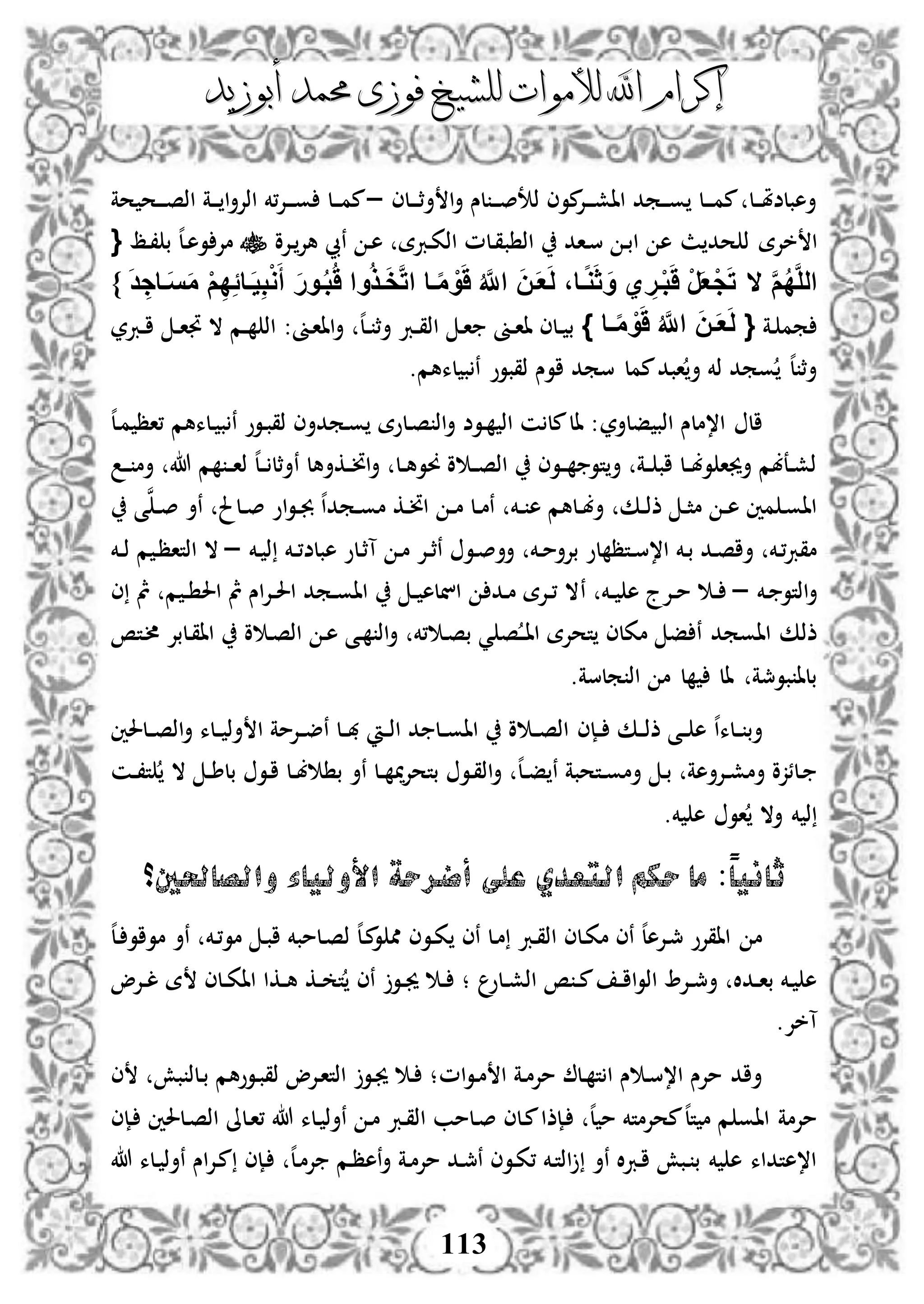 ‫إكرام‬‫إكرام‬‫لألم‬ ‫اهلل‬‫لألم‬ ‫اهلل‬‫وات‬‫وات‬‫ل‬‫ل‬‫أبوزيد‬ ‫حممد‬ ‫فوزى‬ ‫لشيخ‬‫أبوزيد‬ ‫حممد‬ ‫فوزى‬ ‫لشيخ‬
113
‫دلى‬‫د‬‫د‬‫ث‬‫أ‬ ‫ا‬‫أ‬ ‫لس‬ ‫د‬‫د‬‫د‬‫ص‬‫ذت‬ ‫موى‬‫دإل‬‫د‬‫د‬‫ش‬‫اا‬ ‫دمد‬‫د‬‫د‬‫و‬ ‫دل‬‫د‬‫د‬‫م‬‫م‬ ‫دل‬‫د‬‫د‬‫مل‬‫أهبلض‬–‫حة‬ ‫دح‬‫د‬‫د‬‫ص‬‫اذ‬ ‫دة‬‫د‬‫د‬ ‫ا‬‫أ‬‫اذإل‬ ‫،خم‬‫إل‬‫د‬‫د‬‫د‬‫و‬ ‫دل‬‫د‬‫د‬‫م‬‫م‬
‫خإل‬ ‫ا‬‫ة‬‫اذ‬ ‫داد‬‫س‬ ‫د‬‫ب‬‫ا‬ ‫ه‬ ‫ث‬ ‫حد‬ ‫ذ‬‫ب‬‫دإلو‬‫هإل‬ ‫نيب‬ ‫د‬‫ه‬ ‫دربة‬‫ك‬‫اذ‬ ‫دلم‬‫ق‬‫دظ‬، ‫ب‬ ‫ه‬‫ل‬‫د‬‫ه‬‫و‬ ‫مإل‬{
‫ال‬َّ‫م‬ُ‫د‬َّ‫ل‬‫ال‬َ‫د‬ ِ‫فاج‬َ‫س‬َ‫م‬ ْ‫م‬ِ‫د‬ًِ‫فا‬َ‫ي‬ِ‫ب‬ْ‫و‬َ‫أ‬ َ‫ر‬‫فو‬ُ‫ب‬َُ ‫وا‬ُ‫ذ‬‫ف‬َ‫خ‬َّ‫ت‬‫ا‬ ‫فا‬‫ا‬‫م‬ ْ‫و‬ََ ُ َّ‫اَّلل‬ َ‫ن‬‫ف‬َ‫ع‬َ‫ل‬ ،‫فا‬‫ا‬‫و‬َ‫ث‬ َ‫و‬ ‫ي‬ ِ‫فر‬ْ‫ب‬ََ ْ‫ر‬َ‫ع‬ْ‫ج‬َ‫ت‬}
‫دة‬ ‫مم‬{‫فا‬‫ف‬‫ا‬‫م‬ ْ‫و‬ََ ُ َّ‫اَّلل‬ َ‫ن‬‫ف‬‫ف‬َ‫ع‬َ‫ل‬}:‫دىن‬‫ا‬‫اا‬‫أ‬ ‫ه‬‫ل‬‫د‬‫د‬ ‫أث‬ ‫درب‬‫د‬‫ق‬‫اذ‬ ‫د‬‫ا‬ ‫دىن‬‫د‬‫ا‬‫ا‬ ‫دلى‬‫د‬ ‫ب‬‫دربر‬‫د‬‫ا‬ ‫د‬‫د‬‫ا‬‫جت‬ ‫ال‬ ‫دم‬‫د‬ ‫اذ‬
.‫لءهم‬ ‫ب‬ ‫ن‬ ‫ذقبوو‬ ‫اوس‬ ‫سمد‬ ‫ممل‬‫ابد‬‫أ‬ ‫ذخم‬ ‫ومد‬ ‫ه‬‫ل‬ ‫أث‬
‫ا،مل‬ ‫ال‬‫فلأر‬ ‫اذب‬ ‫س‬‫دلءهم‬ ‫ب‬ ‫ن‬ ‫دوو‬‫ب‬‫ذق‬ ‫دمدأى‬‫و‬ ‫دلوة‬‫ص‬ ‫اذ‬‫أ‬ ‫دوض‬ ‫اذ‬ ‫ن‬ ‫مل‬‫ال‬ :‫ه‬‫ل‬‫د‬‫م‬ ‫،اظ‬
‫دكأهل‬‫د‬‫ن‬‫ا‬‫أ‬ ‫دل‬‫د‬‫ه‬‫وو‬ ‫و‬ ‫د‬‫د‬‫ص‬‫اذ‬ ‫دوى‬‫د‬ ‫تو‬‫أ‬ ‫دة‬‫د‬ ‫اب‬ ‫دل‬‫د‬‫ب‬‫و‬ ‫أجيا‬ ‫دعبم‬‫د‬‫ش‬‫ذ‬‫ن‬‫د‬‫د‬ ‫أم‬ ‫هللا‬ ‫م‬ ‫د‬‫د‬‫ا‬‫ذ‬ ‫ه‬‫ل‬‫د‬‫د‬ ‫أثل‬
‫ى‬‫ن‬‫د‬‫د‬‫ص‬ ‫نأ‬ ‫دلحل‬‫د‬‫ص‬ ‫او‬‫و‬‫د‬‫د‬‫جب‬ ‫ه‬‫ا‬‫دمد‬‫د‬‫و‬‫م‬ ‫دك‬‫د‬‫ن‬‫ا‬ ‫د‬‫د‬‫م‬ ‫دل‬‫د‬‫م‬‫ن‬ ‫دخم‬‫د‬ ‫ه‬ ‫دلهم‬‫د‬‫ب‬‫أ‬ ‫دك‬‫د‬‫ذ‬‫ذ‬ ‫د‬‫د‬‫ث‬‫م‬ ‫د‬‫د‬‫ه‬ ‫مني‬ ‫د‬‫و‬‫اا‬
‫د‬‫م‬‫بإلأ‬ ‫لو‬ ‫دتظ‬‫د‬‫س‬،‫ا‬ ‫دخم‬‫ب‬ ‫دد‬‫ص‬‫أا‬ ‫دخم‬،‫رب‬‫مق‬‫دخم‬ ‫ذ‬ ‫دخم‬‫د‬،‫هبلض‬ ‫دلو‬‫ث‬‫آ‬ ‫د‬‫م‬ ‫دإل‬‫د‬‫ث‬‫ن‬ ‫دو‬‫ص‬‫أأ‬ ‫خم‬–‫دخم‬‫د‬‫ذ‬ ‫م‬ ‫د‬‫ظ‬‫اذتا‬ ‫ال‬
‫اذتو‬‫أ‬‫د‬‫خم‬–‫ن‬ ‫دخم‬‫د‬ ‫ه‬ ‫دإلج‬‫د‬‫م‬ ‫د‬‫د‬‫ى‬ ‫مث‬ ‫م‬ ‫د‬‫د‬ ‫احل‬ ‫مث‬ ‫اس‬‫إل‬‫د‬‫د‬‫حل‬‫ا‬ ‫دمد‬‫د‬‫و‬‫اا‬ ‫د‬‫د‬ ‫انله‬ ‫دد‬‫م‬ ‫دإلة‬‫د‬، ‫ال‬
‫د‬‫ا‬‫ا‬ ‫تحإلة‬ ‫مكلى‬ ‫ف‬ ‫ن‬ ‫ااومد‬ ‫ذذك‬‫د‬‫دتص‬‫أل‬ ‫دلبإل‬‫ق‬‫اا‬ ‫و‬ ‫د‬‫ص‬‫اذ‬ ‫د‬‫ه‬ ‫دى‬ ‫اذ‬‫أ‬ ‫،خم‬ ‫د‬‫ص‬‫ب‬ ‫ي‬ ‫ص‬
.‫ملسة‬ ‫اذ‬ ‫م‬ ‫ل‬ ‫ال‬ ‫بومجة‬ ‫بلا‬
‫دلء‬‫د‬ ‫أب‬‫ه‬‫ا‬‫دإى‬‫د‬ ‫دك‬‫د‬‫ذ‬‫ذ‬ ‫دى‬‫د‬ ‫ه‬‫دلحلني‬‫د‬‫ص‬‫اذ‬‫أ‬ ‫دلء‬‫د‬ ‫أذ‬ ‫ا‬ ‫دإلمة‬‫د‬‫ض‬‫ن‬ ‫دل‬‫د‬‫هب‬ ‫د‬‫د‬‫ذ‬‫ا‬ ‫د‬ ‫دل‬‫د‬‫و‬‫اا‬ ‫و‬ ‫د‬‫د‬‫ص‬‫اذ‬
‫ال‬ ‫د‬‫د‬‫ط‬‫بل‬ ‫دو‬‫ا‬ ‫دل‬‫د‬‫ب‬ ‫ب‬ ‫نأ‬ ‫دل‬‫د‬ ‫مي‬‫إل‬‫بتح‬ ‫دو‬‫ق‬‫اذ‬‫أ‬ ‫ه‬‫ل‬‫د‬‫د‬‫ف‬ ‫ن‬ ‫دتحبة‬‫د‬‫و‬‫أم‬ ‫د‬‫ب‬ ‫دإلأهة‬‫د‬‫ش‬‫أم‬ ‫دلئزو‬‫ت‬‫دن‬‫د‬،
.‫خم‬ ‫ه‬ ‫او‬ ‫أال‬ ‫خم‬ ‫ذ‬
‫األ‬ ‫أضرحة‬ ‫على‬ ‫التعدي‬ ‫حكم‬ ‫ما‬ :ً‫ا‬‫ثاني‬‫والصاحلني؟‬ ‫ولياء‬
‫ذ‬ ‫ه‬‫ل‬‫د‬‫م‬‫و‬ ‫مم‬ ‫دوى‬‫ك‬ ‫نى‬ ‫دل‬‫م‬ ‫درب‬‫ق‬‫اذ‬ ‫دلى‬‫ك‬‫م‬ ‫نى‬ ‫ه‬‫ل‬‫دإله‬‫مج‬ ‫ااقإلو‬ ‫م‬‫دخم‬،‫مو‬ ‫د‬‫ب‬‫ا‬ ‫دلمبخم‬‫ص‬‫ه‬‫ل‬‫د‬ ‫مواو‬ ‫نأ‬
‫دلو‬‫د‬‫ش‬‫اذ‬ ‫ص‬ ‫د‬‫د‬‫م‬ ‫د‬‫د‬‫ا‬‫ا‬‫و‬‫اذ‬ ‫دإل‬‫د‬‫مج‬‫أ‬ ‫ددال‬‫د‬‫ا‬‫ب‬ ‫دخم‬ ‫ه‬‫دإلو‬‫د‬‫ل‬ ‫ة‬ ‫دلى‬‫د‬‫ك‬‫اا‬ ‫دكا‬‫د‬‫ه‬ ‫دك‬‫د‬ ‫ت‬ ‫نى‬ ‫دو‬‫د‬‫جي‬ ‫د‬‫د‬ ‫؛‬
‫آخإل‬.
‫ا‬ ‫دة‬‫م‬‫مإل‬ ‫دل‬ ‫ت‬ ‫ا‬ ‫س‬ ‫د‬‫س‬،‫ا‬ ‫مإلس‬ ‫أاد‬‫ام‬‫و‬‫د‬‫م‬‫ى‬ ‫بش‬ ‫دلذ‬‫ب‬ ‫دووهم‬‫ب‬‫ذق‬ ‫دإلو‬‫ا‬‫اذت‬ ‫دو‬‫جي‬ ‫د‬ ‫؛‬
‫دلحل‬‫ص‬‫اذ‬ ‫دلىل‬‫ا‬، ‫هللا‬ ‫دلء‬ ‫نأذ‬ ‫د‬‫م‬ ‫درب‬‫ق‬‫اذ‬ ‫دلمب‬‫ص‬ ‫دلى‬‫م‬‫دإذا‬ ‫ه‬‫ل‬ ‫م‬ ‫محإلمتخم‬‫ه‬‫ل‬‫ت‬ ‫م‬ ‫م‬ ‫ااو‬ ‫مإلمة‬‫دإى‬ ‫ني‬
‫هللا‬ ‫دلء‬ ‫نأذ‬ ‫اس‬‫إل‬‫د‬‫م‬ ‫دإى‬ ‫ه‬‫ل‬‫د‬‫م‬‫إل‬ ‫دم‬‫ظ‬‫نه‬‫أ‬ ‫دة‬‫م‬‫مإل‬ ‫دد‬‫مج‬‫ن‬ ‫دوى‬‫ك‬، ‫دخم‬‫ت‬‫اذ‬ ‫نأ‬ ‫ال‬‫رب‬‫د‬‫ا‬ ‫دبش‬ ‫ب‬ ‫خم‬ ‫ه‬ ‫ا،هتداء‬
 