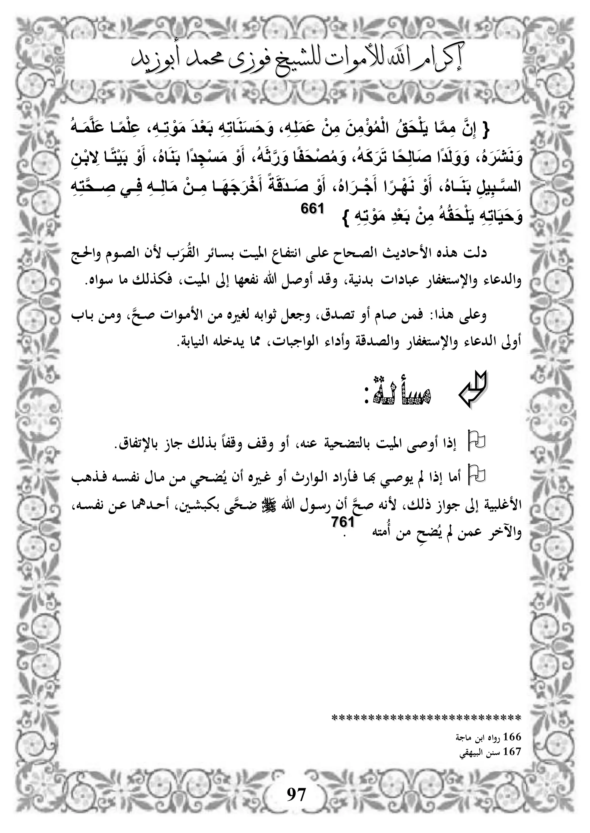 ‫إكرام‬‫إكرام‬‫لألم‬ ‫اهلل‬‫لألم‬ ‫اهلل‬‫وات‬‫وات‬‫ل‬‫ل‬‫أبوزيد‬ ‫حممد‬ ‫فوزى‬ ‫لشيخ‬‫أبوزيد‬ ‫حممد‬ ‫فوزى‬ ‫لشيخ‬
97
{ُ‫ه‬‫ف‬َ‫م‬َّ‫ل‬َ‫ع‬ ‫فا‬‫ا‬‫م‬ْ‫ل‬ِ‫ع‬ ،ِ‫ه‬‫ف‬ِ‫ت‬ ْ‫و‬َ‫م‬ َ‫د‬‫ف‬ْ‫ع‬َ‫ب‬ ِ‫ه‬ِ‫ت‬‫ا‬َ‫و‬َ‫س‬َ‫ح‬َ‫و‬ ،ِ‫ه‬ِ‫ل‬َ‫م‬َ‫ع‬ ْ‫ن‬ِ‫م‬ َ‫ن‬ِ‫م‬ْ‫ؤ‬ُ‫م‬ْ‫ل‬‫ا‬ ُ‫ق‬َ‫ح‬ْ‫ل‬َ‫ي‬ ‫ا‬َّ‫م‬ ِ‫م‬ َّ‫ن‬ِ‫إ‬
َ‫ب‬ ْ‫و‬َ‫أ‬ ،ُ ‫ا‬َ‫و‬َ‫ب‬ ‫اا‬‫د‬ ِ‫ج‬ْ‫س‬َ‫م‬ ْ‫و‬َ‫أ‬ ،ُ‫ه‬َ‫ث‬َّ‫ر‬َ‫و‬ ‫ا‬‫ا‬‫ف‬َ‫ح‬ْ‫ص‬ُ‫م‬ َ‫و‬ ،ُ‫ه‬َ‫ك‬َ‫ر‬َ‫ت‬ ‫ا‬‫ا‬‫ح‬ِ‫ل‬‫َا‬‫ص‬ ‫اا‬‫د‬َ‫ل‬َ‫و‬َ‫و‬ ،ُ َ‫ر‬َ‫ي‬َ‫و‬ َ‫و‬ِ‫فن‬ْ‫ب‬ ِ‫ال‬ ‫فا‬‫ا‬‫ت‬ْ‫ي‬
ِ‫ه‬ِ‫ت‬َّ‫ح‬‫فف‬ ِ‫ص‬ َ‫ف‬‫ف‬ِ‫ا‬ ِ‫ه‬‫ف‬‫ف‬ِ‫ل‬‫ا‬َ‫م‬ ْ‫ففن‬ ِ‫م‬ ‫فا‬‫ف‬َ‫د‬َ‫ج‬َ‫ر‬ْ‫خ‬َ‫أ‬ ‫ا‬‫ة‬َََ‫د‬‫ف‬‫ف‬َ‫ص‬ ْ‫و‬َ‫أ‬ ،ُ ‫ا‬َ‫ر‬‫فف‬ْ‫ج‬َ‫أ‬ ‫ا‬‫ا‬‫ر‬‫ف‬‫ف‬ْ‫د‬َ‫و‬ ْ‫و‬َ‫أ‬ ،ُ ‫فا‬‫ف‬َ‫و‬َ‫ب‬ ِ‫ر‬‫ي‬ِ‫ب‬‫ف‬‫ف‬َّ‫س‬‫ال‬
ِ‫ه‬ِ‫ت‬ ْ‫و‬َ‫م‬ ِ‫د‬ْ‫ع‬َ‫ب‬ ْ‫ن‬ِ‫م‬ ُ‫ه‬ََُ‫ح‬ْ‫ل‬َ‫ي‬ ِ‫ه‬ِ‫ت‬‫ا‬َ‫ي‬َ‫ح‬َ‫و‬}116666
‫ا‬ ‫هكال‬ ‫ضذن‬‫دج‬‫حل‬‫ا‬‫أ‬ ‫دوس‬‫ص‬‫اذ‬ ‫ى‬ ‫دإل‬‫اذق‬ ‫دلئإل‬‫و‬‫ب‬ ‫دن‬ ‫اا‬ ‫دل‬،‫ت‬ ‫ا‬ ‫دى‬ ‫ه‬ ‫دحلح‬‫ص‬‫اذ‬ ‫ث‬ ‫ملض‬
‫هبلضام‬ ‫ا،ستد،لو‬‫أ‬ ‫اذدهلء‬‫أ‬‫اال‬‫و‬‫س‬ ‫مل‬ ‫ككذك‬ ‫ن‬ ‫اا‬ ‫ىل‬ ‫ل‬ ‫،ا‬ ‫هللا‬ ‫نأص‬ ‫أاد‬ ‫ة‬ ‫بد‬.
‫دل‬‫ب‬ ‫د‬‫م‬‫أ‬ ‫ن‬‫ح‬‫د‬‫ص‬ ‫ام‬‫و‬‫د‬‫م‬ ‫ا‬ ‫م‬ ‫ال‬‫د‬‫ذد‬ ‫ابخم‬‫و‬‫ث‬ ‫ا‬ ‫أ‬ ‫،صدو‬ ‫نأ‬ ‫صلس‬ ‫م‬ :‫هكا‬ ‫ى‬ ‫أه‬
‫بلم‬ ‫ا‬‫و‬‫اذ‬ ‫نضاء‬‫أ‬ ‫اذصداة‬‫أ‬ ‫ا،ستد،لو‬‫أ‬ ‫اذدهلء‬ ‫نأىل‬‫لبة‬ ‫اذ‬ ‫خم‬ ‫دخ‬ ‫ممل‬.
:‫مسألة‬
‫بل،،،ل‬ ‫ل‬ ‫بكذك‬ ‫ه‬‫ل‬،‫أا‬ ‫أا‬ ‫نأ‬ ‫خم‬ ‫ه‬ ‫ة‬ ‫بلذتفح‬ ‫ن‬ ‫اا‬ ‫نأصى‬ ‫ذا‬.‫و‬
‫دكهب‬ ‫دخم‬‫و‬، ‫دل‬‫م‬ ‫د‬‫م‬ ‫دحي‬‫ف‬ ‫نى‬ ‫ال‬‫د‬‫د‬‫ل‬ ‫نأ‬ ‫اوث‬‫و‬‫د‬‫ذ‬‫ا‬ ‫اض‬‫و‬‫دع‬ ‫دل‬‫هب‬ ‫دي‬‫ص‬‫و‬ ‫مل‬ ‫ذا‬ ‫نمل‬
‫ا‬‫ذذك‬ ‫ا‬‫و‬ ‫ىل‬ ‫ة‬ ‫ب‬ ‫ل‬‫هللا‬ ‫دو‬‫س‬‫و‬ ‫نى‬ ‫ن‬‫ح‬‫ص‬ ‫خم‬‫ن‬ ‫دني‬‫ش‬‫بكب‬ ‫ى‬‫ن‬‫ح‬‫د‬‫ض‬‫د‬‫م‬‫دخم‬‫و‬، ‫د‬‫ه‬ ‫دمهل‬
‫هم‬ ‫اسخإل‬‫أ‬‫فح‬ ‫مل‬‫متخم‬‫ن‬ ‫م‬116677
.
****************************************************
166‫ة‬ ‫مل‬ ‫اب‬ ‫اال‬‫أ‬‫و‬
167‫قي‬ ‫اذب‬ ‫س‬
 