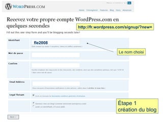 http://fr.wordpress.com/signup/?new= Le nom choisi Étape 1 création du blog fle2008 