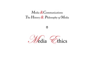 Media &Communications
The History & Philosophy of Media

               q




 Media Ethics
 