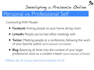 Developing a Presence Online
Personal vs. Professional Self
 Connecting With People

  • Facebook: Inviting people to your...