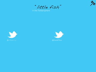 “little fish”
           in the Twittersphere




@rfberry                          @DianeEMeier
 
