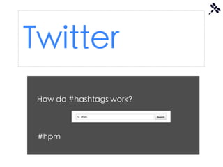 Twitter
 How do #hashtags work?



 #hpm
 