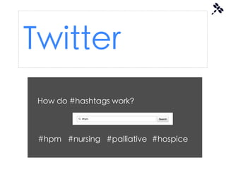 Twitter
 How do #hashtags work?



 #hpm #nursing #palliative #hospice
 