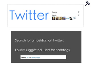 Twitter
 Search for a hashtag on Twitter.


 Follow suggested users for hashtags.
 
