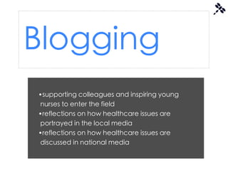 Blogging
•supporting colleagues and inspiring young
nurses to enter the field
•reflections on how healthcare issues are
portrayed in the local media
•reflections on how healthcare issues are
discussed in national media
 