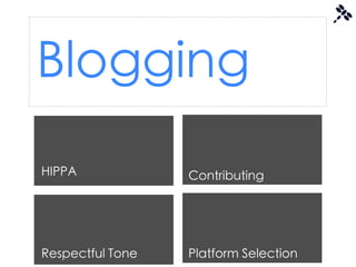 Blogging
HIPPA             Contributing         Pla




Respectful Tone   Platform Selection
 