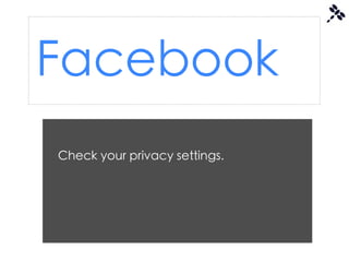 Facebook
Check your privacy settings.
 