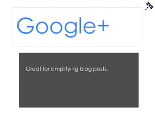 Google+
Great for amplifying blog posts.
 