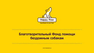 Благотворительный Фонд помощи
бездомным собакам
www.happypaw.ua

 