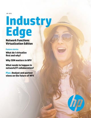 1NFV Edition—Update
Industry
EdgeNetwork Functions
Virtualization Edition
Feature stories
What do I virtualize
first and why?
Why SDN matters in NFV
What needs to happen in
network/IT collaboration?
Plus: Analyst and partner
views on the future of NFV
HP • 2015
 