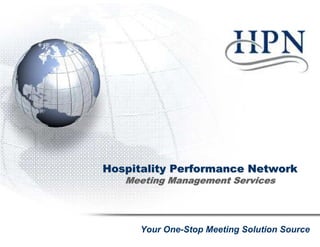 Hospitality Performance Network
   Meeting Management Services




      Your One-Stop Meeting Solution Source
 