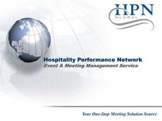 Hospitality Performance Network
Event & Meeting Management Service




             Your One-Stop Meeting Solution Source
 