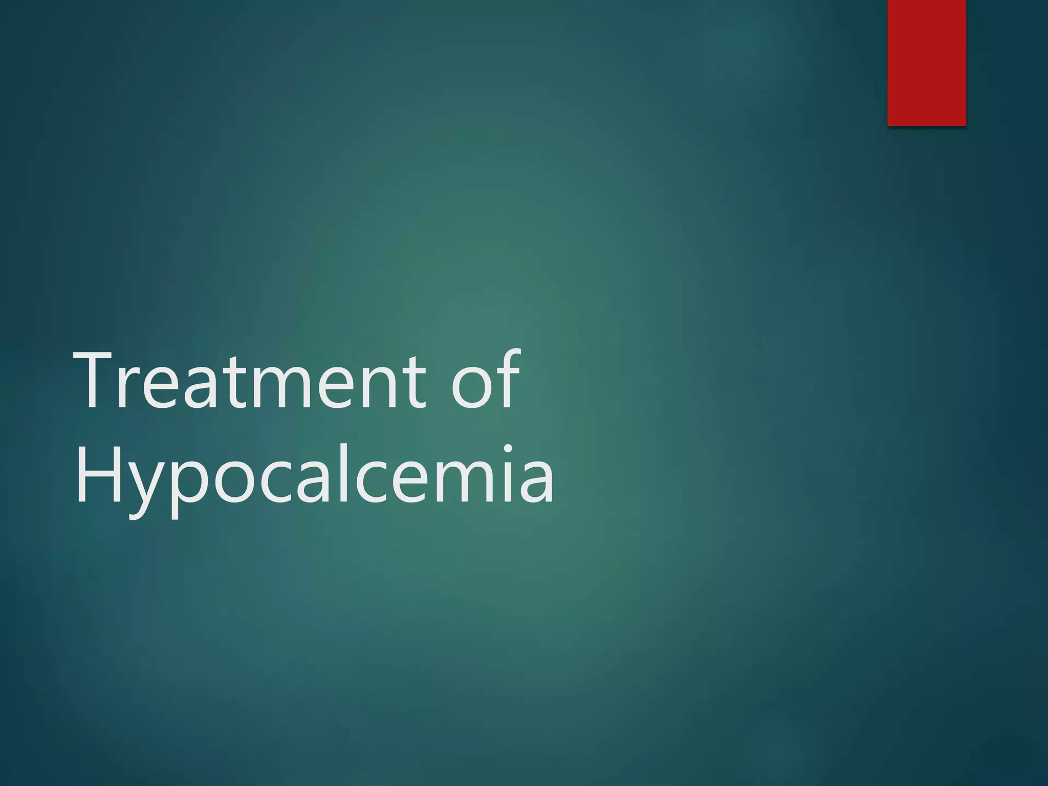 Treatment of
Hypocalcemia
 