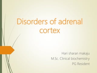 Disorders of adrenal
cortex
Hari sharan makaju
M.Sc. Clinical biochemistry
PG Resident
 