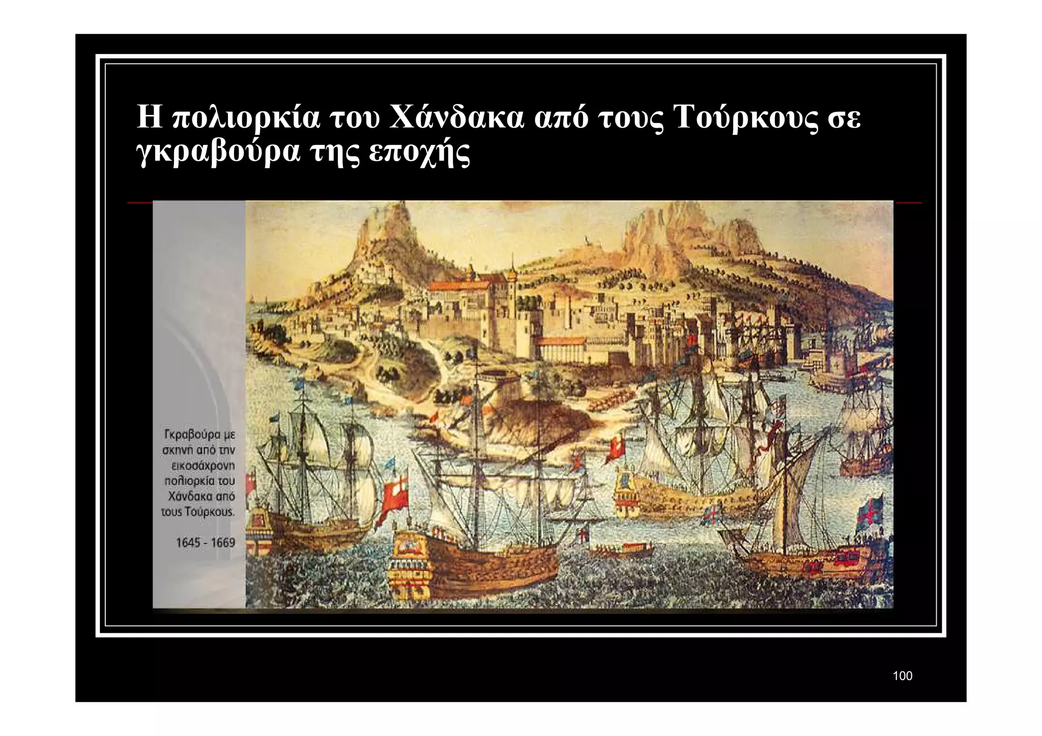100 
Η πολιορκία του Χάνδακα από τους Τούρκους σε 
γκραβούρα της εποχής 
 