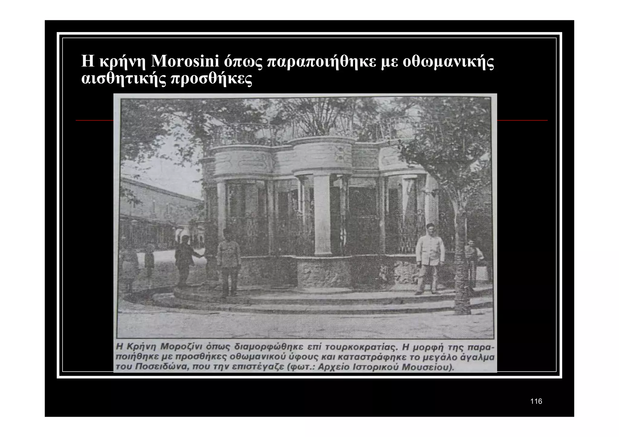 116 
Η κρήνη Morosini όπως παραποιήθηκε με οθωμανικής 
αισθητικής προσθήκες 
 