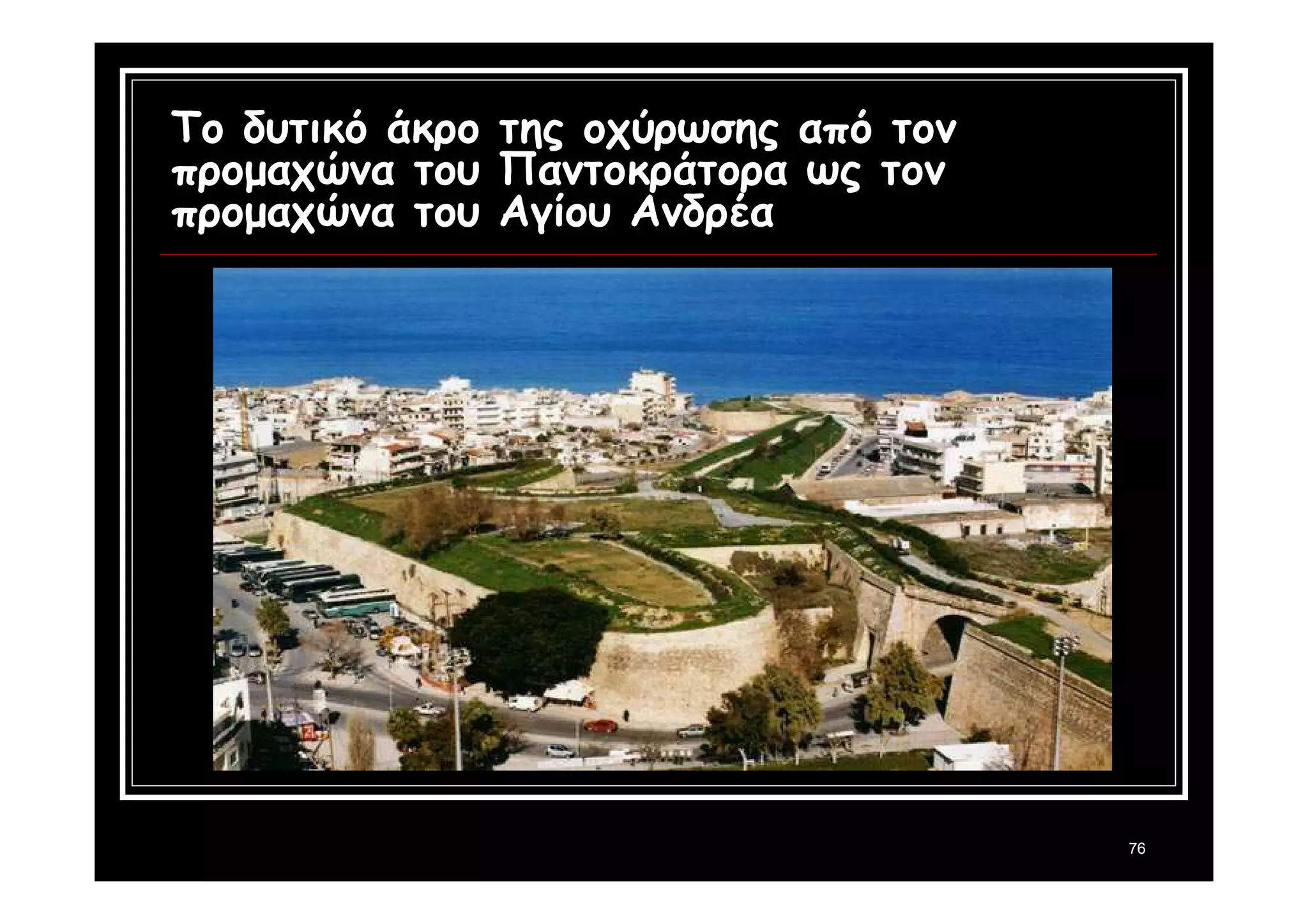 76 
Το δυτικό άκρο της οχύρωσης από τον 
προμαχώνα του Παντοκράτορα ως τον 
προμαχώνα του Αγίου Ανδρέα 
 