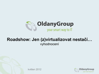 Roadshow: Jen (z)virtualizovat nestačí…
                   vyhodnocení




         květen 2012
 