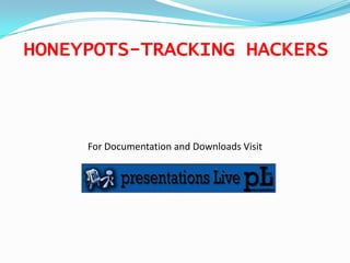 HONEYPOTS-TRACKING HACKERS For Documentation and Downloads Visit 