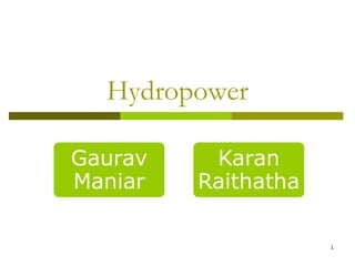 Hydropower

Gaurav    Karan
Maniar   Raithatha

                     1
 