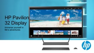 HP Pavilion
32 Display
Immerse yourself in
life’s adventures
 