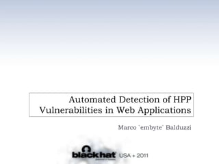 Automated Detection of HPP Vulnerabilities in Web Applications Marco `embyte` Balduzzi 