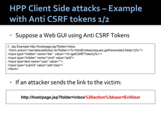 HPP Client Side attacks – Example 
 with Anti CSRF tokens 1/2
     Suppose a Web GUI using Anti CSRF Tokens
// Jsp Example...