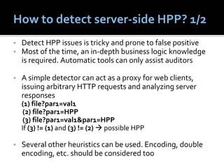 How to detect server‐side HPP? 1/2 
 Detect HPP issues is tricky and prone to false positive
 Most of the time, an in‐dept...