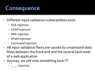 Consequence
Different input validation vulnerabilities exist
  SQL Injection
  LDAP Injection
  XML Injection
  XPath Inje...