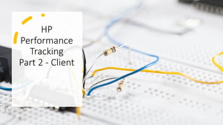 HP
Performance
Tracking
Part 2 - Client
 