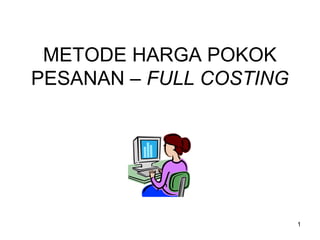 METODE HARGA POKOK
PESANAN – FULL COSTING
1
 