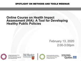 Online Course on Health Impact
Assessment (HIA): A Tool for Developing
Healthy Public Policies
February 13, 2020
2:00-3:00pm
SPOTLIGHT ON METHODS AND TOOLS WEBINAR
 