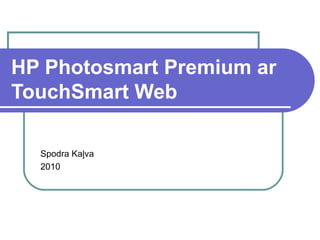 HP Photosmart Premium ar TouchSmart Web Spodra Kaļva 2010 