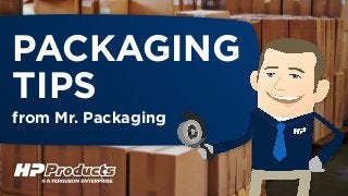 PACKAGING
TIPS
from Mr. Packaging
 