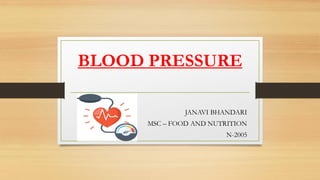 BLOOD PRESSURE
JANAVI BHANDARI
MSC – FOOD AND NUTRITION
N-2005
 