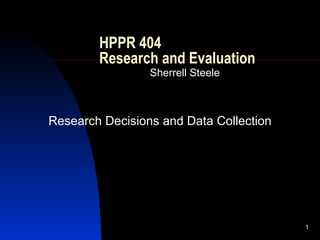HPPR 404  Research and Evaluation Sherrell Steele Research Decisions and Data Collection 