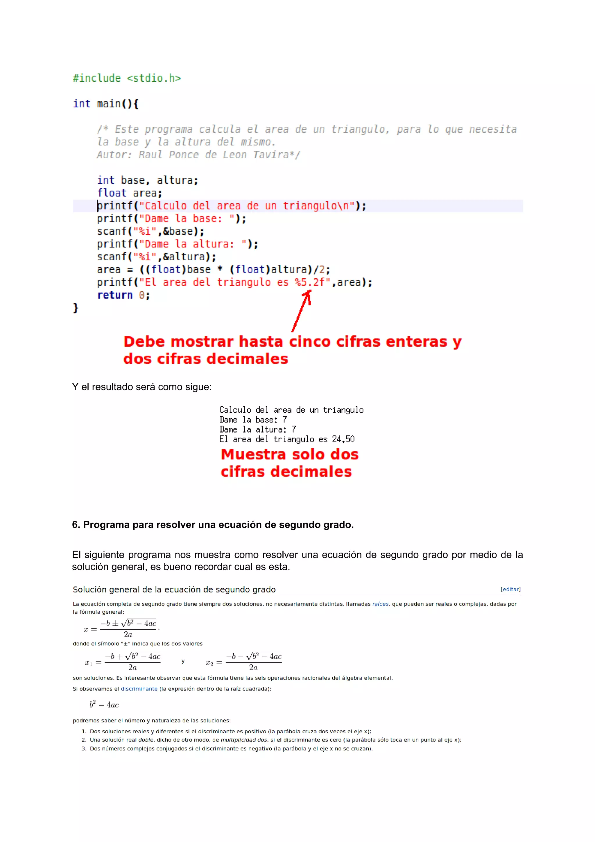 Y el resultado será como sigue:




6. Programa para resolver una ecuación de segundo grado.


El siguiente programa nos muestra como resolver una ecuación de segundo grado por medio de la
solución general, es bueno recordar cual es esta.
 