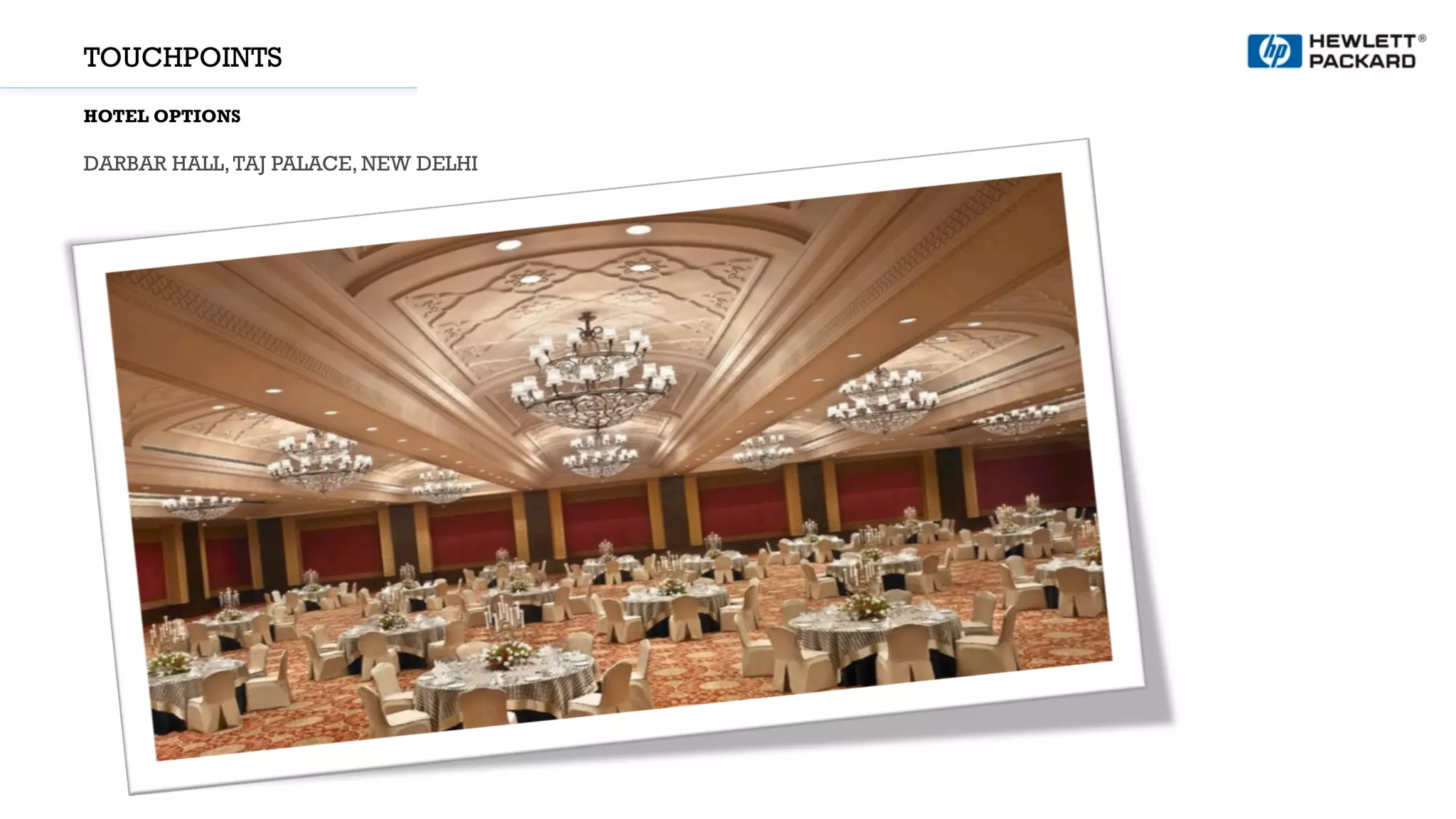 TOUCHPOINTS
HOTEL OPTIONS
DARBAR HALL,TAJ PALACE, NEW DELHI
 