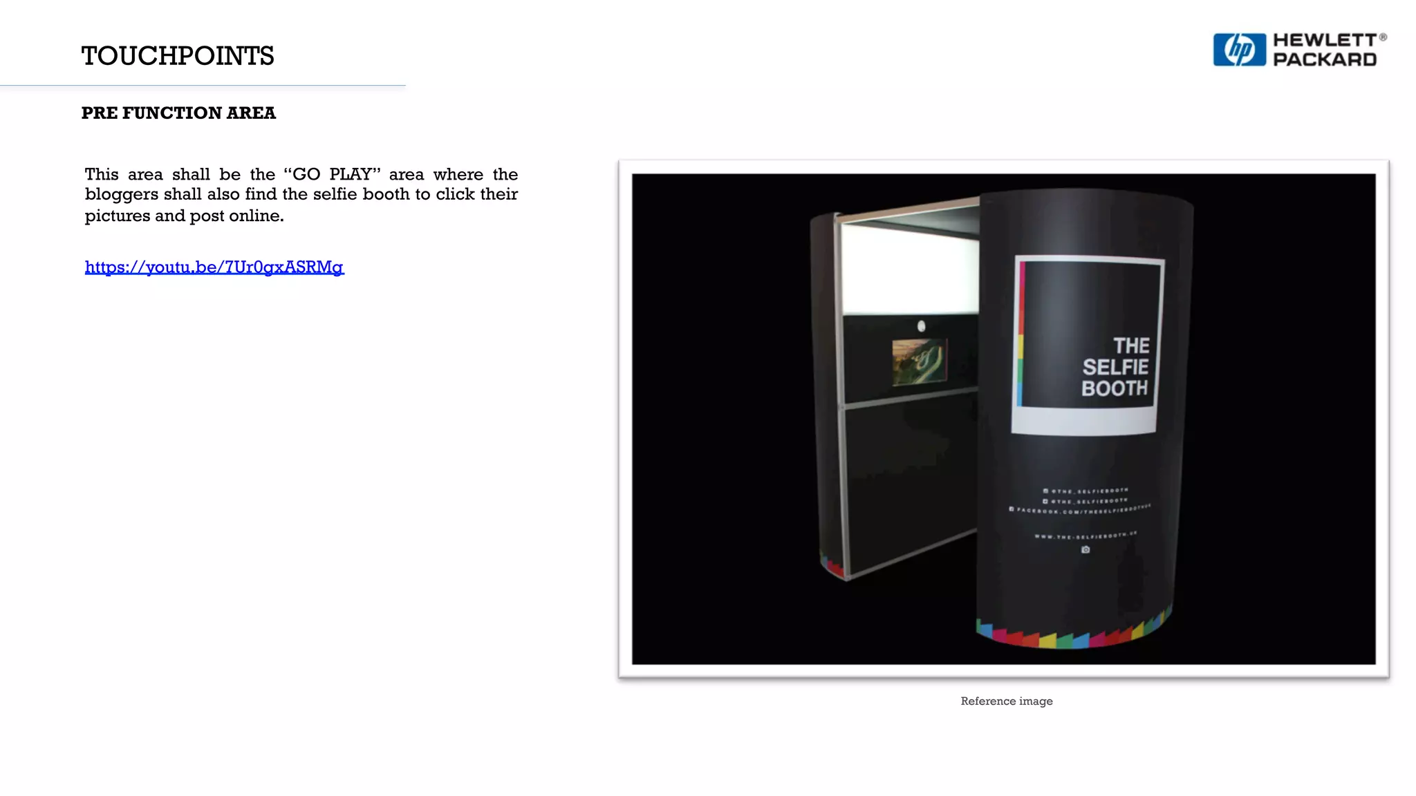 TOUCHPOINTS
PRE FUNCTION AREA
Reference image
Reference image
This area shall be the “GO PLAY” area where the
bloggers shall also find the selfie booth to click their
pictures and post online.
https://youtu.be/7Ur0gxASRMg
 