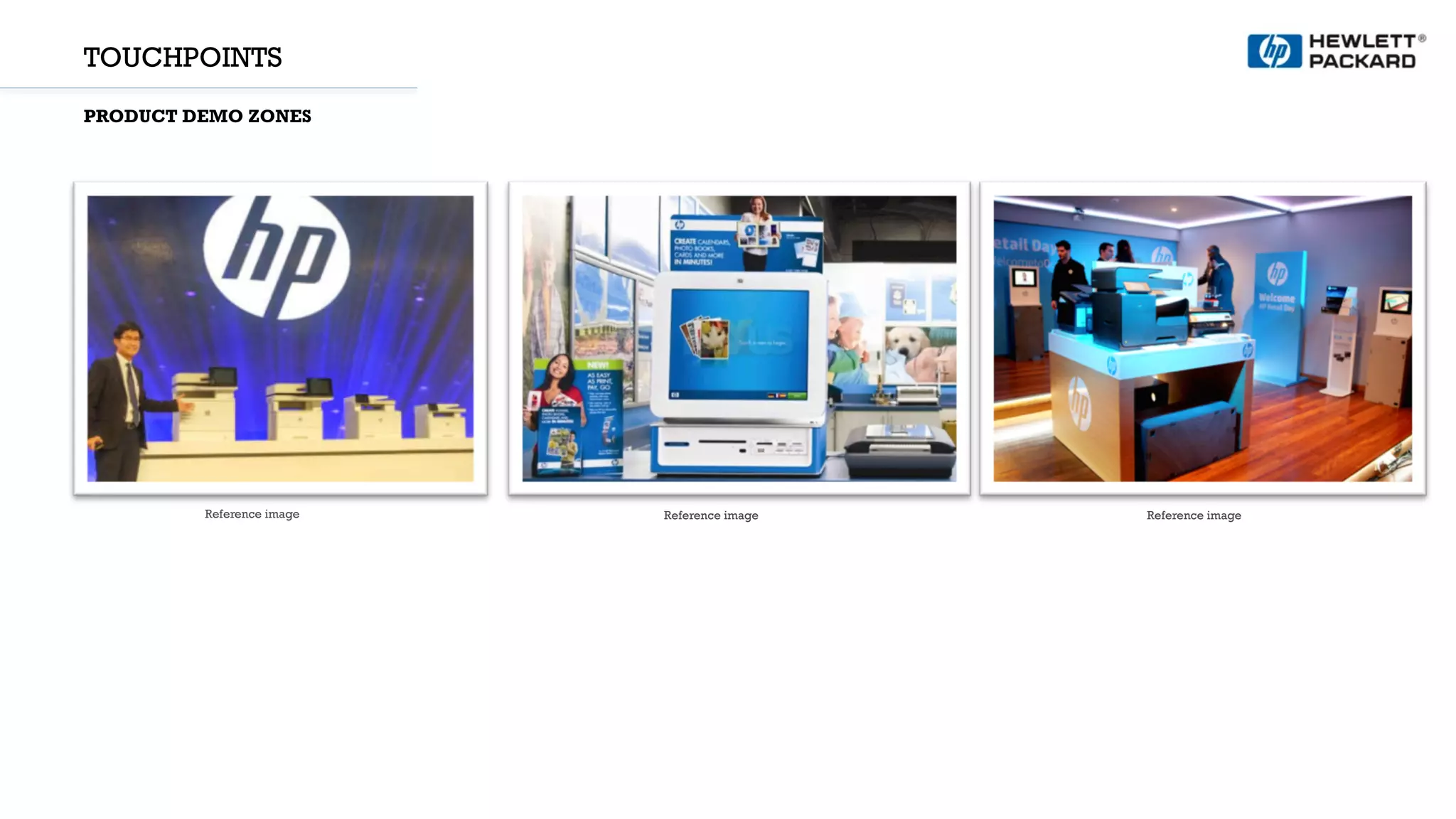 TOUCHPOINTS
PRODUCT DEMO ZONES
Reference image Reference image Reference image
 