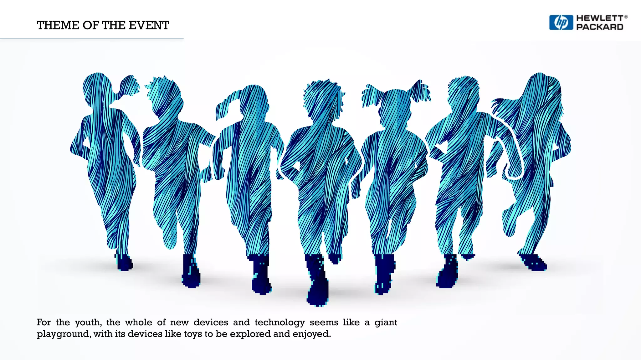 THEME OF THE EVENT
For the youth, the whole of new devices and technology seems like a giant
playground, with its devices like toys to be explored and enjoyed.
 