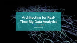 Architecting for Real-
Time Big Data Analytics
Robert Winters
 