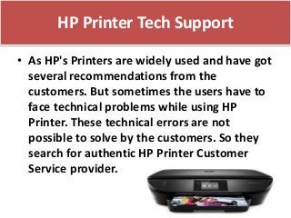 HP Printer Tech Support
• As HP's Printers are widely used and have got
several recommendations from the
customers. But so...
